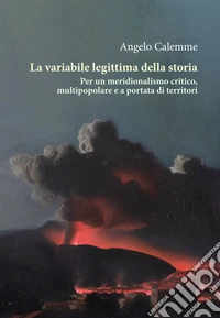 La variabile legittima della storia. Per un meridionalismo critico, multipopolare e a portata di territori libro