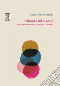 Filosofia del vincolo. Perché nessuno di noi è isolato al mondo libro