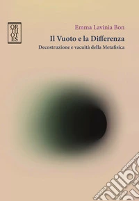 Il vuoto e la differenza. Decostruzione e vacuità della metafisica libro