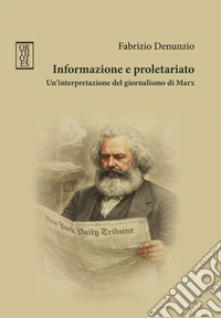 Informazione e proletariato. Un'interpretazione del giornalismo di Marx libro