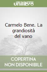Carmelo Bene. La grandiosità del vano libro