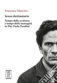 Senza destinatario. Tempo della scrittura e tempo delle immagini in Pier Paolo Pasolini