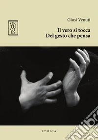 Il vero si tocca. Del gesto che pensa libro