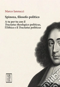Spinoza, filosofo-politico. A tu per tu con il «Tractatus theologico-politicus», l'«Ethica» e il «Tractatus politicus» libro