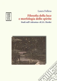 Filosofia della luce e morfologia dello spirito. Studi sull'«Adrastea» di J.G. Herder libro