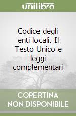 Codice degli enti locali. Il Testo Unico e leggi complementari libro