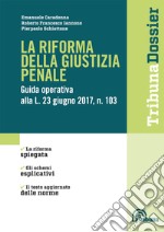 La riforma della giustizia penale. Guida operativa alla L. 23 giugno 2017, n. 103