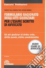 Formulario ragionato degli atti giudiziari per l'esame scritto di avvocato. Gli atti giudiziari di diritto civile, diritto penale, diritto amministrativo libro