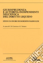 Giurisprudenza e autorità indipendenti nell'epoca del diritto liquido. Studi in onore di Roberto Pardolesi libro