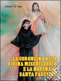 La coroncina alla Divina Misericordia e la novena di Santa Faustina libro