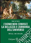 L'uomo non conosce la bellezza e l'armonia dell'universo. Bellezza, amore che salva libro di Soscia Geremia