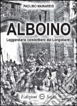 Alboino. Leggendario condottiero dei Longobardi libro