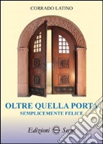 Oltre quella porta. Semplicemente felice libro