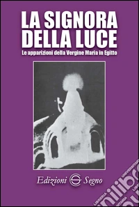 La signora della luce. Le apparizioni della Vergine Maria in Egitto libro