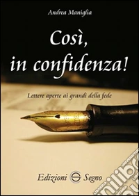 Così, in confidenza! Lettere aperte ai grandi della fede libro