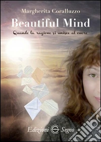 Beautiful mind. Quando la ragione si unisce al cuore libro