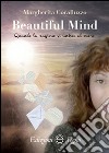 Beautiful mind. Quando la ragione si unisce al cuore libro