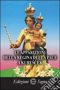 Le apparizioni della regina della pace a Kurescek libro