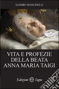 Vita e profezie della beata Anna Maria Taigi libro