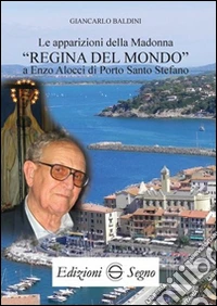 Le apparizioni della madonna «Regina del mondo» a Enzo Alocci di porto Santo Stefano libro