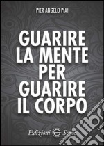 Guarire la mente per guarire il corpo libro