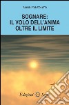 Sognare. Il volo dell'anima oltre il limite libro di Fanzolato Gianni