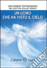 Un uomo che ha visto il cielo. Una grande testimonianza del dottor Collet Percy libro