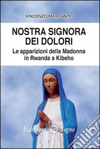 Nostra Signora dei dolori. Le apparizioni della Madonna in Rwanda a Kibeho libro