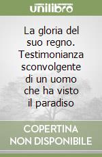 La gloria del suo regno. Testimonianza sconvolgente di un uomo che ha visto il paradiso libro