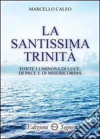 La Santissima Trinità. Fonte luminosa di luce di pace e di misericordia libro