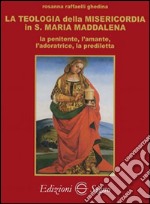 La teologia della misericordia in santa Maria Maddalena la penitente, l'amante, l'adoratrice, la prediletta libro