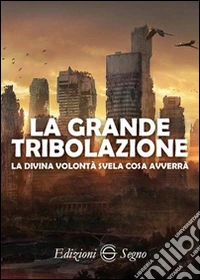 La grande tribolazione. La Divina Volontà svela cosa avverrà libro
