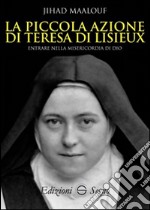 La piccola azione di Teresa di Lisieux. Entrare nella misericordia di Dio libro