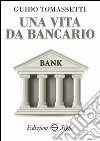 Una vita da bancario libro di Tomassetti Guido