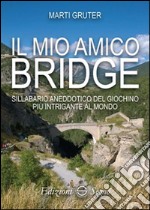 Il mio amico bridge. Sillabario aneddotico del giochino più intrigante al mondo libro