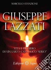 Giuseppe Lazzati. Vita e pensiero di un laico cattolico serio libro