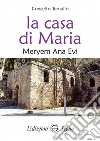 La casa di Maria. Meryem Ana Evy libro