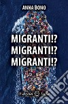 Migranti!? Migranti!? Migranti!?  libro di Bono Anna