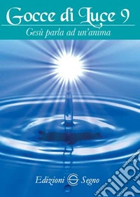 Gocce di luce. Gesù parla ad un'anima. Vol. 9 libro
