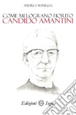 Come melograno fiorito. Candido Amantini libro