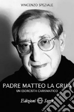 Padre Matteo La Grua. Un esorcista carismatico libro