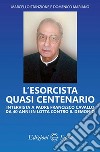 L'esorcista quasi centenario. Intervista a padre Francesco Cavallo da 40 anni in lotta contro il demonio libro