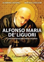 Alfonso Maria De' Liguori. Il Santo napoletano per eccellenza libro