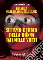 Emanuela nelle braccia dell'islam? Sufismo e jihad della donna dai mille volti libro