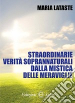 Straordinarie verità soprannaturali dalla mistica delle meraviglie libro