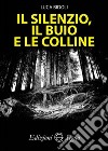 Il silenzio, il buio e le colline libro di Bidoli Luca