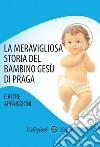 La meravigliosa storia del Bambino Gesù di Praga e altre apparizioni libro