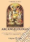 Arcangelologia. Vol. 2: Le teoria di abbassamento degli arcangeli e altre singolari notizie su di loro libro