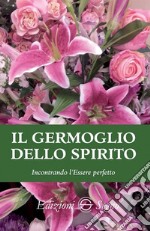 Il germoglio dello Spirito. Incontrando l'Essere perfetto libro