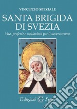 Santa Brigida di Svezia. Vita, profezie e rivelazioni per il nostro tempo libro